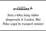 The Standard: "Seize e-bikes being ridden dangerously in London, Met Police urged by transport minister"
