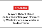 MyLondon Mayor's Oxford Street pedestrianisation plan slammed by Westminster's new leader as 'budget Temu'