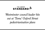 Standard: Westminster council leader hits out at ‘Temu’ Oxford Street pedestrianisation plans