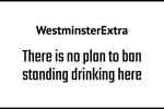 There is no plan to ban standing drinking here - Westminster Extra
