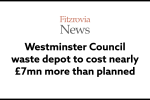 Westminster Council waste depot to cost nearly £7 million more than planned