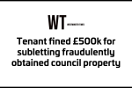 Tenant fined £500k for subletting fraudulently obtained council property