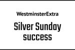 Westminster Extra: Silver Sunday success