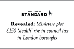 "Revealed: Ministers plot £150 'stealth' rise in council tax in London boroughs"