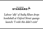 The Standard: 'Labour 'ally' of Sadiq Khan drops bombshell at Oxford Street quango launch: "I wish this didn't exist"