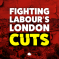 Fighting Labour's London Cuts 