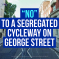 A street scene with the words: NO TO A SEGREGATED CYCLEWAY ON GEORGE STREET in bold white and blue text over the image, highlighting the stance of local Conservatives