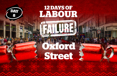 Day 8 of Labour Failure: Stop Labour’s Oxford Street Power Grab