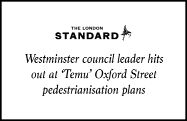 Standard: Westminster council leader hits out at ‘Temu’ Oxford Street pedestrianisation plans