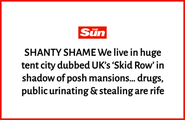 Shanty Shame We live in huge tent city dubbed UK’s ‘Skid Row’ in shadow of posh mansions… drugs, public urinating and stealing are rife