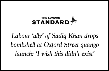 The Standard: 'Labour 'ally' of Sadiq Khan drops bombshell at Oxford Street quango launch: "I wish this didn't exist"